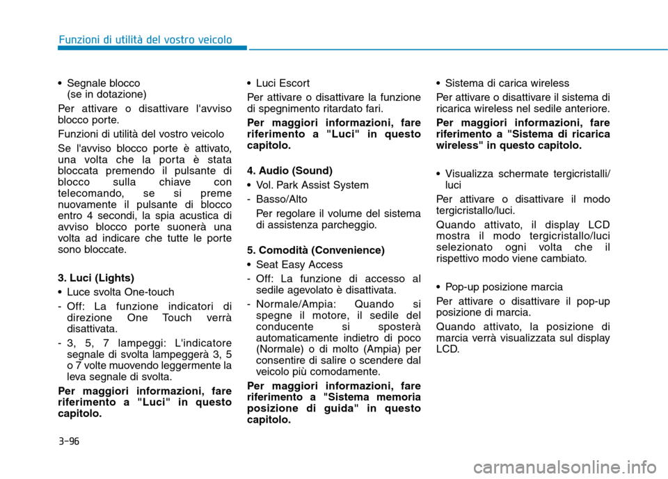 Hyundai Ioniq Hybrid 2017 Manuale del proprietario (in Italian) 3-96
Segnale blocco
(se in dotazione)
Per attivare o disattivare lavviso
blocco porte.
Funzioni di utilità del vostro veicolo
Se lavviso blocco porte è attivato,
una volta che la porta è stat Hyundai Ioniq Hybrid 2017 Manuale del proprietario (in Italian) 3-96
Segnale blocco
(se in dotazione)
Per attivare o disattivare lavviso
blocco porte.
Funzioni di utilità del vostro veicolo
Se lavviso blocco porte è attivato,
una volta che la porta è stat