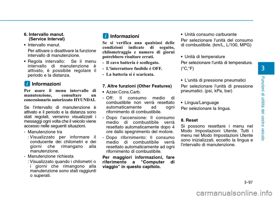 Hyundai Ioniq Hybrid 2017 Manuale del proprietario (in Italian) 3-97
Funzioni di utilità del vostro veicolo
6. Intervallo manut.(Service Interval)
Intervallo manut. Per attivare o disattivare la funzione
intervallo di manutenzione.
Regola intervallo: Se il men Hyundai Ioniq Hybrid 2017 Manuale del proprietario (in Italian) 3-97
Funzioni di utilità del vostro veicolo
6. Intervallo manut.(Service Interval)
Intervallo manut. Per attivare o disattivare la funzione
intervallo di manutenzione.
Regola intervallo: Se il men