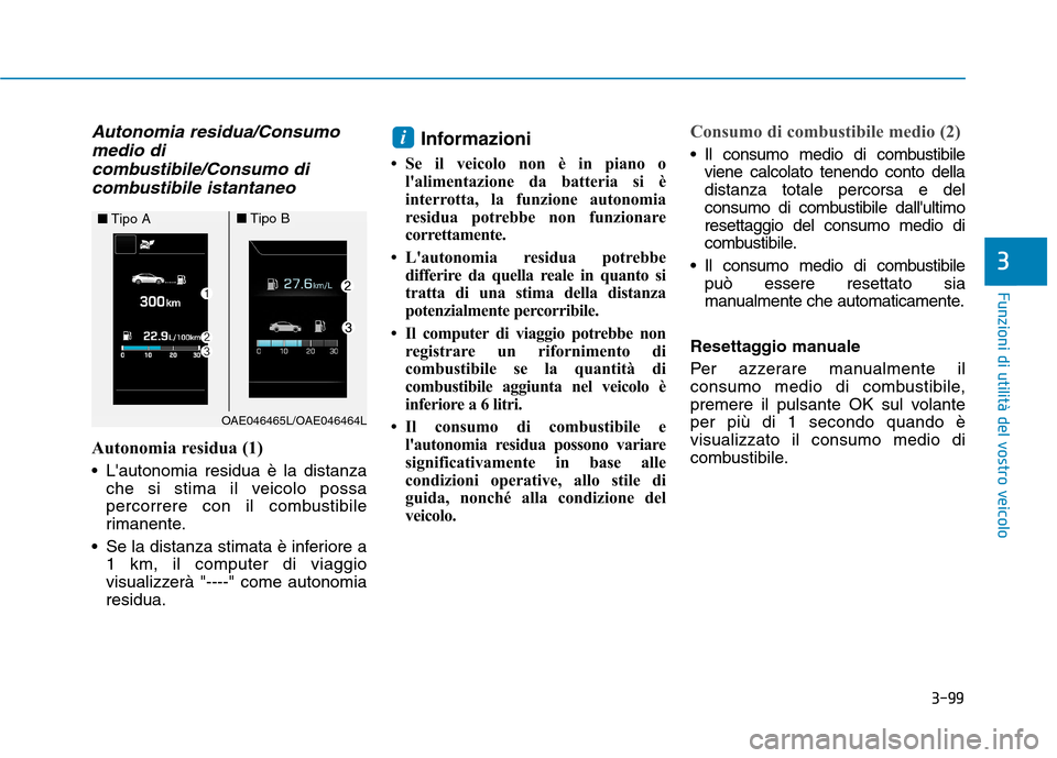 Hyundai Ioniq Hybrid 2017 Manuale del proprietario (in Italian) 3-99
Funzioni di utilità del vostro veicolo
3
Autonomia residua/Consumomedio di
combustibile/Consumo di combustibile istantaneo
Autonomia residua (1)
Lautonomia residua è la distanza che si stima Hyundai Ioniq Hybrid 2017 Manuale del proprietario (in Italian) 3-99
Funzioni di utilità del vostro veicolo
3
Autonomia residua/Consumomedio di
combustibile/Consumo di combustibile istantaneo
Autonomia residua (1)
Lautonomia residua è la distanza che si stima