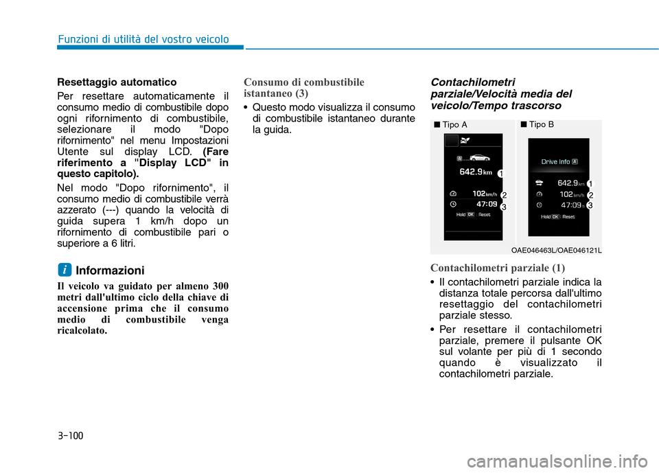 Hyundai Ioniq Hybrid 2017 Manuale del proprietario (in Italian) 3-100
Funzioni di utilità del vostro veicolo
Resettaggio automatico
Per resettare automaticamente il
consumo medio di combustibile dopo
ogni rifornimento di combustibile,selezionare il modo "Dopo
r Hyundai Ioniq Hybrid 2017 Manuale del proprietario (in Italian) 3-100
Funzioni di utilità del vostro veicolo
Resettaggio automatico
Per resettare automaticamente il
consumo medio di combustibile dopo
ogni rifornimento di combustibile,selezionare il modo "Dopo
r