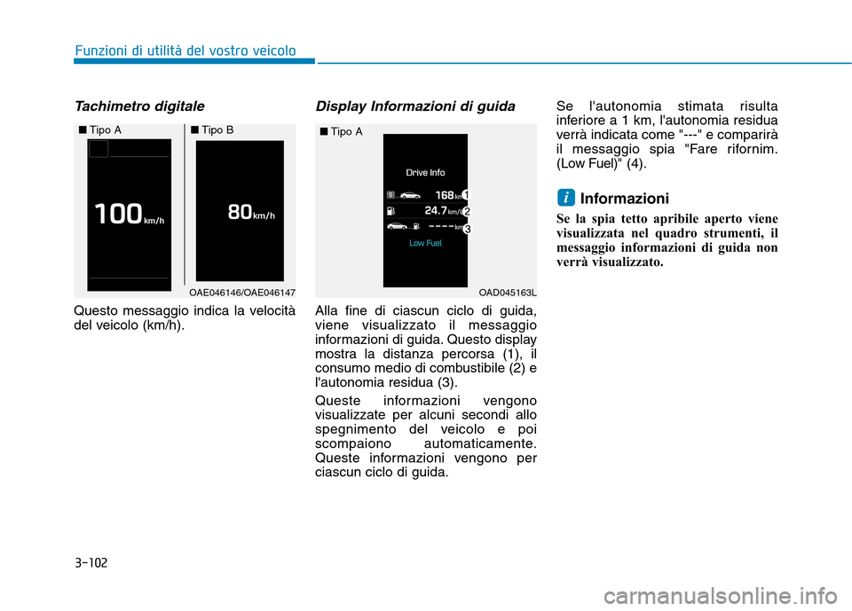 Hyundai Ioniq Hybrid 2017 Manuale del proprietario (in Italian) 3-102
Funzioni di utilità del vostro veicolo
Tachimetro digitale
Questo messaggio indica la velocità
del veicolo (km/h).
Display Informazioni di guida
Alla fine di ciascun ciclo di guida,viene visu Hyundai Ioniq Hybrid 2017 Manuale del proprietario (in Italian) 3-102
Funzioni di utilità del vostro veicolo
Tachimetro digitale
Questo messaggio indica la velocità
del veicolo (km/h).
Display Informazioni di guida
Alla fine di ciascun ciclo di guida,viene visu