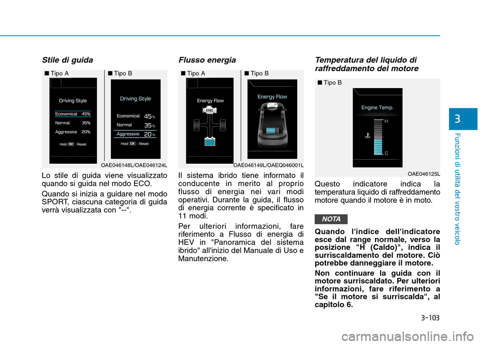 Hyundai Ioniq Hybrid 2017 Manuale del proprietario (in Italian) 3-103
Funzioni di utilità del vostro veicolo
3
Stile di guida
Lo stile di guida viene visualizzato
quando si guida nel modo ECO. Quando si inizia a guidare nel modo
SPORT, ciascuna categoria di gui Hyundai Ioniq Hybrid 2017 Manuale del proprietario (in Italian) 3-103
Funzioni di utilità del vostro veicolo
3
Stile di guida
Lo stile di guida viene visualizzato
quando si guida nel modo ECO. Quando si inizia a guidare nel modo
SPORT, ciascuna categoria di gui