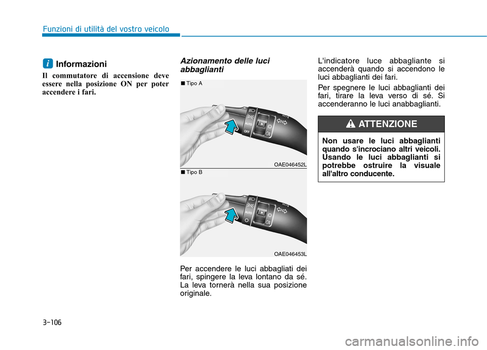 Hyundai Ioniq Hybrid 2017 Manuale del proprietario (in Italian) 3-106
Funzioni di utilità del vostro veicolo
Informazioni
Il commutatore di accensione deve
essere nella posizione ON per poter
accendere i fari.Azionamento delle luci abbaglianti
Per accendere le Hyundai Ioniq Hybrid 2017 Manuale del proprietario (in Italian) 3-106
Funzioni di utilità del vostro veicolo
Informazioni
Il commutatore di accensione deve
essere nella posizione ON per poter
accendere i fari.Azionamento delle luci abbaglianti
Per accendere le