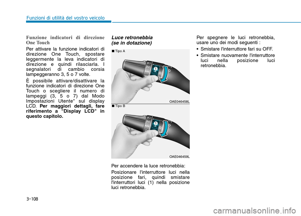Hyundai Ioniq Hybrid 2017 Manuale del proprietario (in Italian) 3-108
Funzioni di utilità del vostro veicolo
Funzione indicatori di direzione
One Touch
Per attivare la funzione indicatori di
direzione One Touch, spostare
leggermente la leva indicatori di
direz Hyundai Ioniq Hybrid 2017 Manuale del proprietario (in Italian) 3-108
Funzioni di utilità del vostro veicolo
Funzione indicatori di direzione
One Touch
Per attivare la funzione indicatori di
direzione One Touch, spostare
leggermente la leva indicatori di
direz