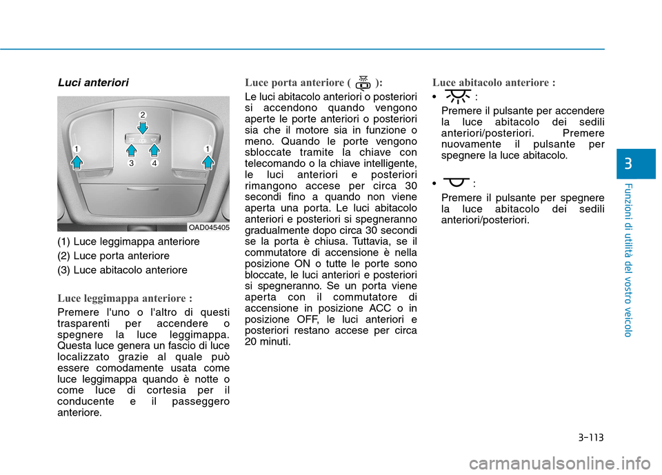 Hyundai Ioniq Hybrid 2017 Manuale del proprietario (in Italian) 3-113
Funzioni di utilità del vostro veicolo
3
Luci anteriori
(1) Luce leggimappa anteriore
(2) Luce porta anteriore
(3) Luce abitacolo anteriore
Luce leggimappa anteriore :
Premere luno o laltro Hyundai Ioniq Hybrid 2017 Manuale del proprietario (in Italian) 3-113
Funzioni di utilità del vostro veicolo
3
Luci anteriori
(1) Luce leggimappa anteriore
(2) Luce porta anteriore
(3) Luce abitacolo anteriore
Luce leggimappa anteriore :
Premere luno o laltro