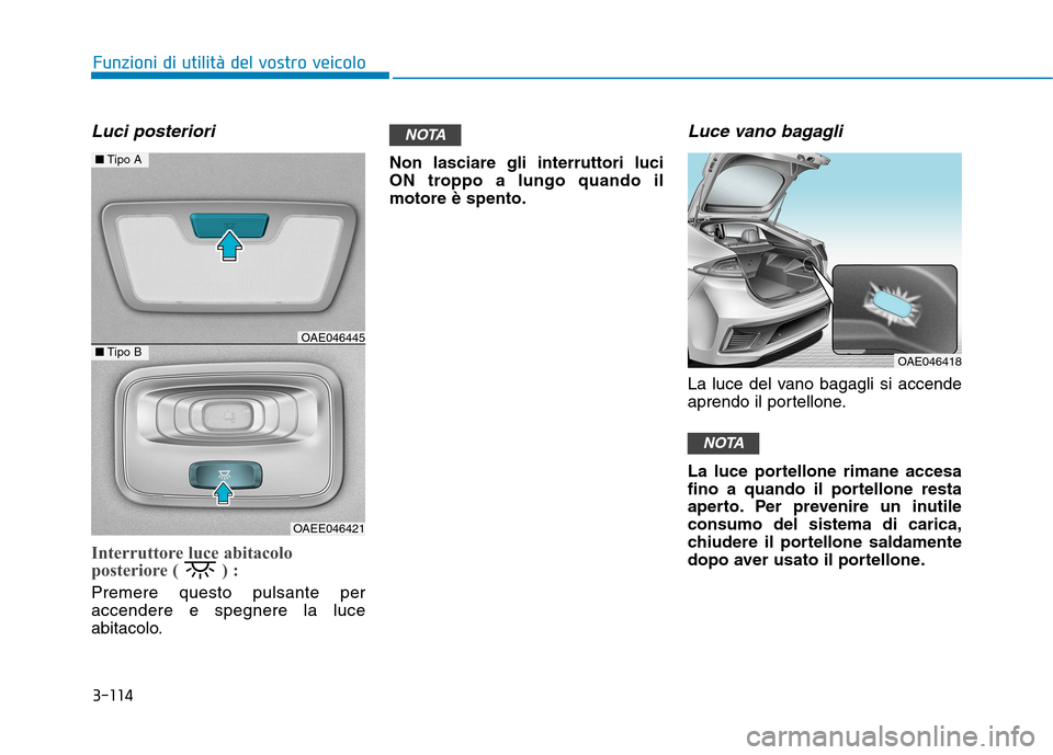 Hyundai Ioniq Hybrid 2017 Manuale del proprietario (in Italian) 3-114
Funzioni di utilità del vostro veicolo
Luci posteriori
Interruttore luce abitacolo
posteriore ( ) :
Premere questo pulsante per accendere e spegnere la luce
abitacolo.Non lasciare gli interrut Hyundai Ioniq Hybrid 2017 Manuale del proprietario (in Italian) 3-114
Funzioni di utilità del vostro veicolo
Luci posteriori
Interruttore luce abitacolo
posteriore ( ) :
Premere questo pulsante per accendere e spegnere la luce
abitacolo.Non lasciare gli interrut