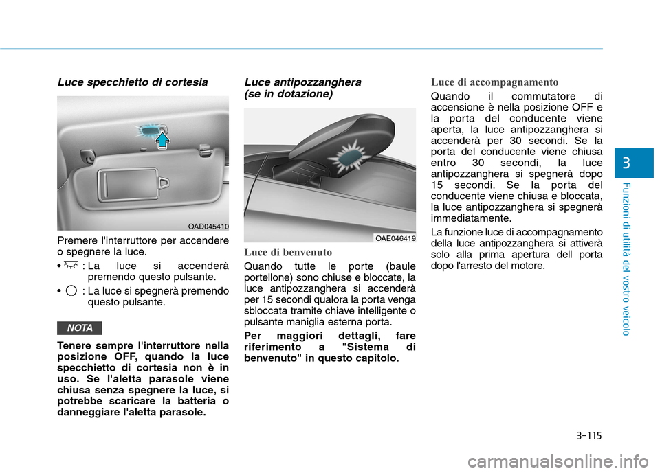 Hyundai Ioniq Hybrid 2017 Manuale del proprietario (in Italian) 3-115
Funzioni di utilità del vostro veicolo
3
Luce specchietto di cortesia
Premere linterruttore per accendere
o spegnere la luce.
: La luce si accenderàpremendo questo pulsante.
: La luce si Hyundai Ioniq Hybrid 2017 Manuale del proprietario (in Italian) 3-115
Funzioni di utilità del vostro veicolo
3
Luce specchietto di cortesia
Premere linterruttore per accendere
o spegnere la luce.
: La luce si accenderàpremendo questo pulsante.
: La luce si