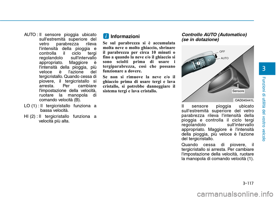 Hyundai Ioniq Hybrid 2017 Manuale del proprietario (in Italian) 3-117
Funzioni di utilità del vostro veicolo
3
AUTO : Il sensore pioggia ubicatosullestremità superiore del
vetro parabrezza rilevalintensità della pioggia econtrolla il ciclo tergi
regolandolo Hyundai Ioniq Hybrid 2017 Manuale del proprietario (in Italian) 3-117
Funzioni di utilità del vostro veicolo
3
AUTO : Il sensore pioggia ubicatosullestremità superiore del
vetro parabrezza rilevalintensità della pioggia econtrolla il ciclo tergi
regolandolo