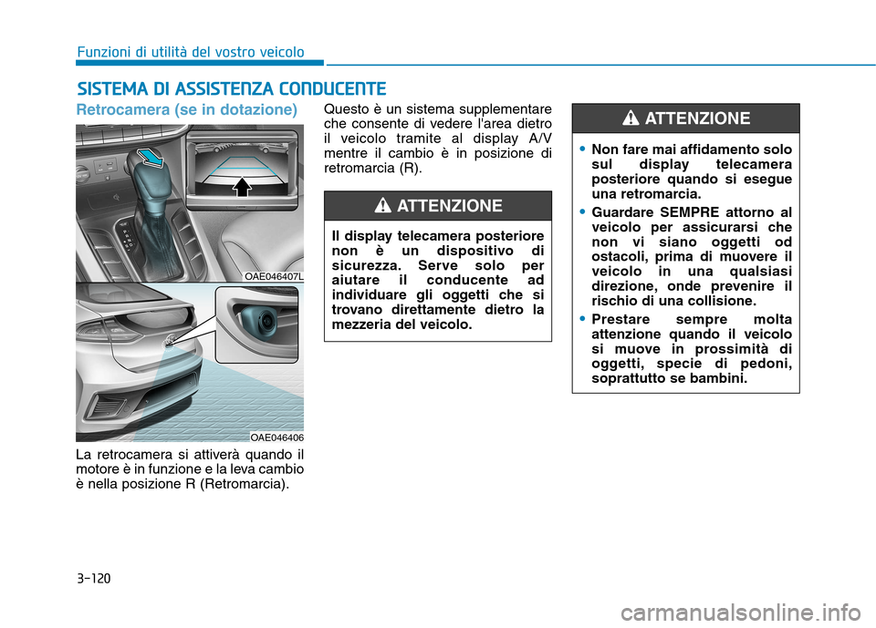Hyundai Ioniq Hybrid 2017 Manuale del proprietario (in Italian) 3-120
Funzioni di utilità del vostro veicoloS
S IISS TT EEMM AA DD II AA SSSS IISS TT EENN ZZAA CC OO NNDDUU CCEE NN TTEE
Retrocamera (se in dotazione)
La retrocamera si attiverà quando il
mot Hyundai Ioniq Hybrid 2017 Manuale del proprietario (in Italian) 3-120
Funzioni di utilità del vostro veicoloS
S IISS TT EEMM AA DD II AA SSSS IISS TT EENN ZZAA CC OO NNDDUU CCEE NN TTEE
Retrocamera (se in dotazione)
La retrocamera si attiverà quando il
mot