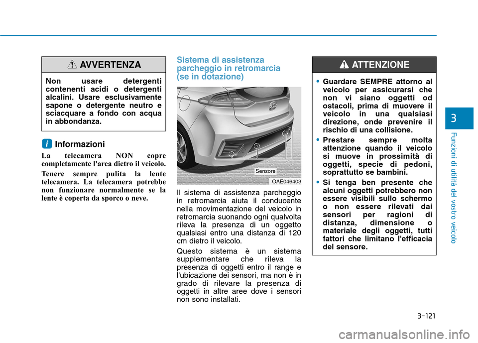 Hyundai Ioniq Hybrid 2017 Manuale del proprietario (in Italian) 3-121
Funzioni di utilità del vostro veicolo
3
Informazioni
La telecamera NON copre
completamente larea dietro il veicolo.
Tenere sempre pulita la lente
telecamera. La telecamera potrebbe
non fu Hyundai Ioniq Hybrid 2017 Manuale del proprietario (in Italian) 3-121
Funzioni di utilità del vostro veicolo
3
Informazioni
La telecamera NON copre
completamente larea dietro il veicolo.
Tenere sempre pulita la lente
telecamera. La telecamera potrebbe
non fu