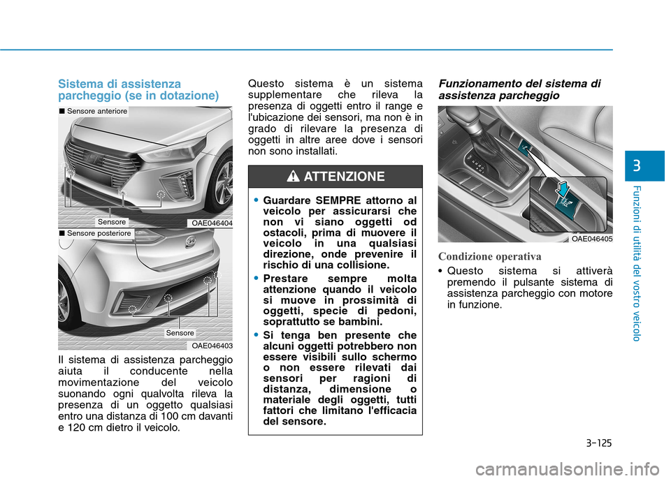 Hyundai Ioniq Hybrid 2017 Manuale del proprietario (in Italian) 3-125
Funzioni di utilità del vostro veicolo
3
Sistema di assistenza
parcheggio (se in dotazione)
Il sistema di assistenza parcheggio aiuta il conducente nella
movimentazione del veicolo
suonando og Hyundai Ioniq Hybrid 2017 Manuale del proprietario (in Italian) 3-125
Funzioni di utilità del vostro veicolo
3
Sistema di assistenza
parcheggio (se in dotazione)
Il sistema di assistenza parcheggio aiuta il conducente nella
movimentazione del veicolo
suonando og