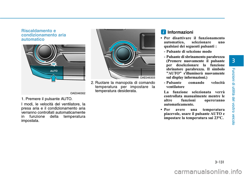 Hyundai Ioniq Hybrid 2017 Manuale del proprietario (in Italian) 3-131
Funzioni di utilità del vostro veicolo
3
Riscaldamento e condizionamento ariaautomatico
1. Premere il pulsante AUTO.
I modi, le velocità del ventilatore, la
presa aria e il condizionamento a Hyundai Ioniq Hybrid 2017 Manuale del proprietario (in Italian) 3-131
Funzioni di utilità del vostro veicolo
3
Riscaldamento e condizionamento ariaautomatico
1. Premere il pulsante AUTO.
I modi, le velocità del ventilatore, la
presa aria e il condizionamento a
