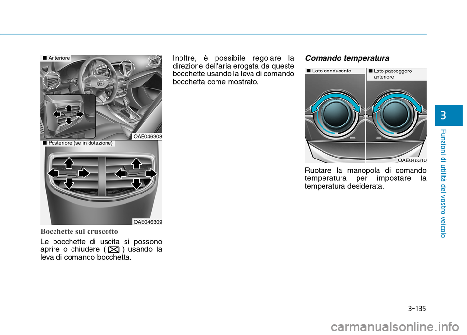 Hyundai Ioniq Hybrid 2017 Manuale del proprietario (in Italian) 3-135
Funzioni di utilità del vostro veicolo
3
Bocchette sul cruscotto
Le bocchette di uscita si possono
aprire o chiudere ( ) usando la
leva di comando bocchetta.Inoltre, è possibile regolare la
d Hyundai Ioniq Hybrid 2017 Manuale del proprietario (in Italian) 3-135
Funzioni di utilità del vostro veicolo
3
Bocchette sul cruscotto
Le bocchette di uscita si possono
aprire o chiudere ( ) usando la
leva di comando bocchetta.Inoltre, è possibile regolare la
d
