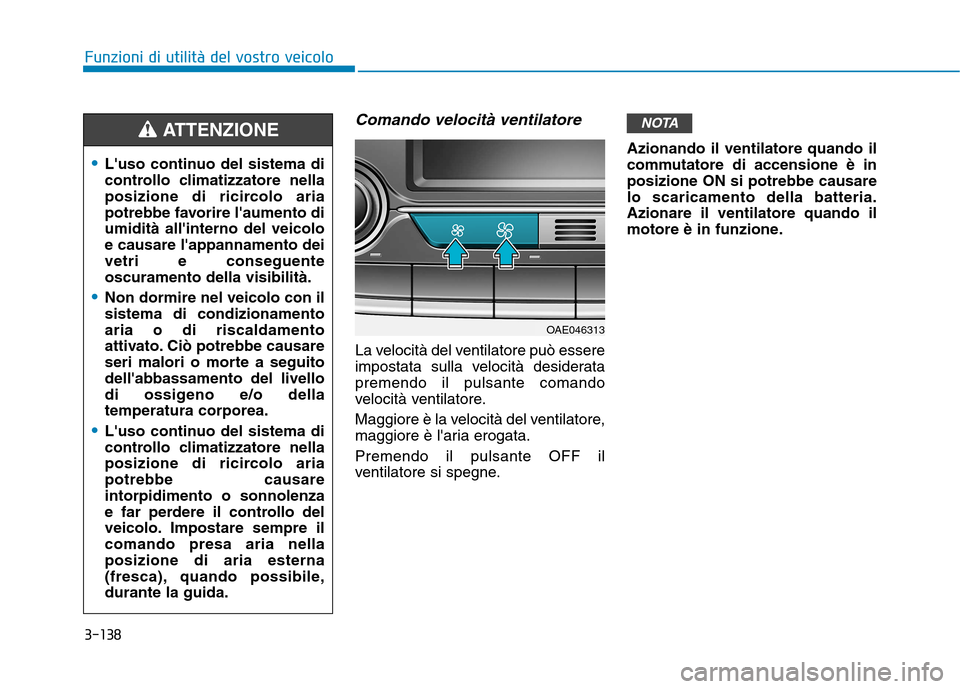 Hyundai Ioniq Hybrid 2017 Manuale del proprietario (in Italian) 3-138
Funzioni di utilità del vostro veicolo
Comando velocità ventilatore
La velocità del ventilatore può essere
impostata sulla velocità desideratapremendo il pulsante comando
velocità ventila Hyundai Ioniq Hybrid 2017 Manuale del proprietario (in Italian) 3-138
Funzioni di utilità del vostro veicolo
Comando velocità ventilatore
La velocità del ventilatore può essere
impostata sulla velocità desideratapremendo il pulsante comando
velocità ventila
