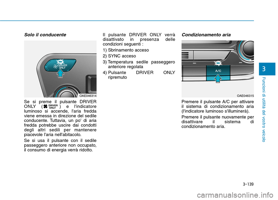 Hyundai Ioniq Hybrid 2017 Manuale del proprietario (in Italian) 3-139
Funzioni di utilità del vostro veicolo
3
Solo il conducente
Se si preme il pulsante DRIVER
ONLY ( ) e lindicatore
luminoso si accende, laria freddaviene emessa in direzione del sedile
conduc Hyundai Ioniq Hybrid 2017 Manuale del proprietario (in Italian) 3-139
Funzioni di utilità del vostro veicolo
3
Solo il conducente
Se si preme il pulsante DRIVER
ONLY ( ) e lindicatore
luminoso si accende, laria freddaviene emessa in direzione del sedile
conduc