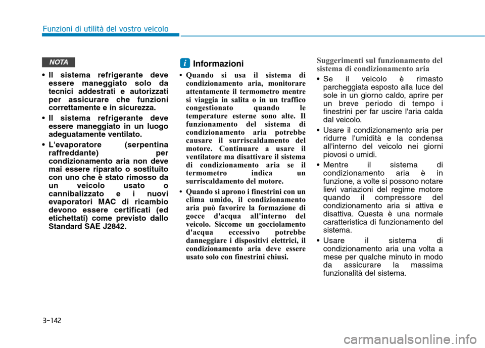 Hyundai Ioniq Hybrid 2017 Manuale del proprietario (in Italian) 3-142
Funzioni di utilità del vostro veicolo
Il sistema refrigerante deveessere maneggiato solo da
tecnici addestrati e autorizzati
per assicurare che funzionicorrettamente e in sicurezza.
Il sist Hyundai Ioniq Hybrid 2017 Manuale del proprietario (in Italian) 3-142
Funzioni di utilità del vostro veicolo
Il sistema refrigerante deveessere maneggiato solo da
tecnici addestrati e autorizzati
per assicurare che funzionicorrettamente e in sicurezza.
Il sist