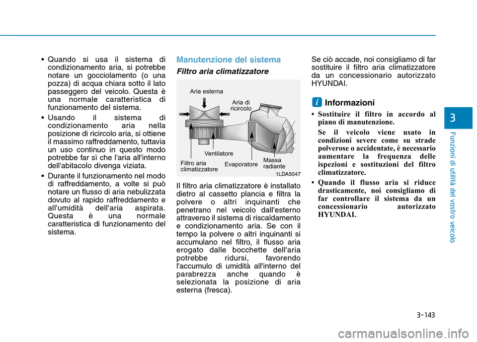 Hyundai Ioniq Hybrid 2017 Manuale del proprietario (in Italian) 3-143
Funzioni di utilità del vostro veicolo
3
Quando si usa il sistema dicondizionamento aria, si potrebbe notare un gocciolamento (o una
pozza) di acqua chiara sotto il lato
passeggero del veicolo Hyundai Ioniq Hybrid 2017 Manuale del proprietario (in Italian) 3-143
Funzioni di utilità del vostro veicolo
3
Quando si usa il sistema dicondizionamento aria, si potrebbe notare un gocciolamento (o una
pozza) di acqua chiara sotto il lato
passeggero del veicolo