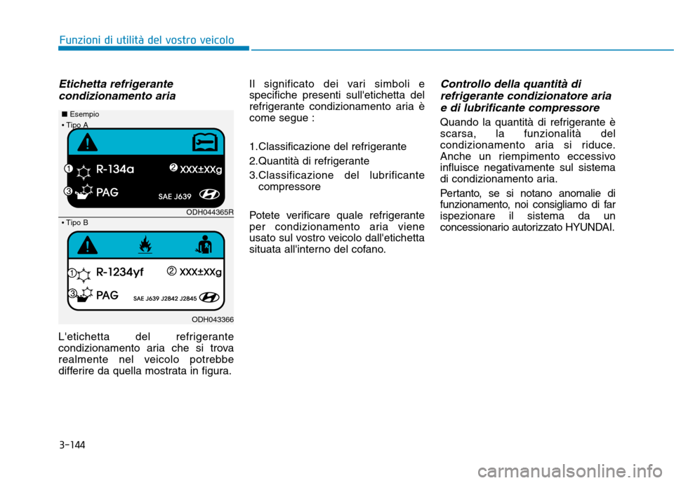 Hyundai Ioniq Hybrid 2017 Manuale del proprietario (in Italian) 3-144
Funzioni di utilità del vostro veicolo
Etichetta refrigerantecondizionamento aria
Letichetta del refrigerante
condizionamento aria che si trova
realmente nel veicolo potrebbe
differire da que Hyundai Ioniq Hybrid 2017 Manuale del proprietario (in Italian) 3-144
Funzioni di utilità del vostro veicolo
Etichetta refrigerantecondizionamento aria
Letichetta del refrigerante
condizionamento aria che si trova
realmente nel veicolo potrebbe
differire da que