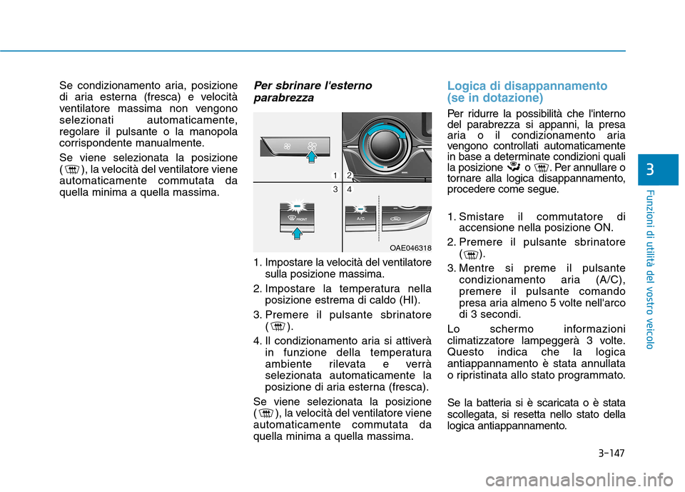 Hyundai Ioniq Hybrid 2017 Manuale del proprietario (in Italian) 3-147
Funzioni di utilità del vostro veicolo
3
Se condizionamento aria, posizione
di aria esterna (fresca) e velocità
ventilatore massima non vengono
selezionati automaticamente,regolare il pulsant Hyundai Ioniq Hybrid 2017 Manuale del proprietario (in Italian) 3-147
Funzioni di utilità del vostro veicolo
3
Se condizionamento aria, posizione
di aria esterna (fresca) e velocità
ventilatore massima non vengono
selezionati automaticamente,regolare il pulsant