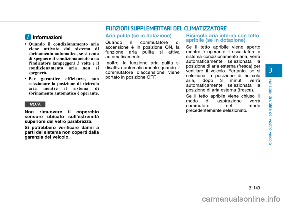 Hyundai Ioniq Hybrid 2017 Manuale del proprietario (in Italian) 3-149
Funzioni di utilità del vostro veicolo
3
Informazioni
Quando il condizionamento aria viene attivato dal sistema di
sbrinamento automatico, se si tenta
di spegnere il condizionamento aria
li Hyundai Ioniq Hybrid 2017 Manuale del proprietario (in Italian) 3-149
Funzioni di utilità del vostro veicolo
3
Informazioni
Quando il condizionamento aria viene attivato dal sistema di
sbrinamento automatico, se si tenta
di spegnere il condizionamento aria
li