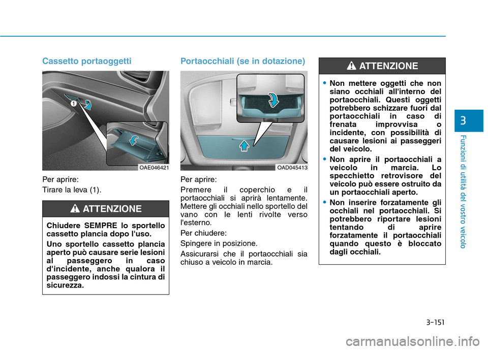 Hyundai Ioniq Hybrid 2017 Manuale del proprietario (in Italian) 3-151
Funzioni di utilità del vostro veicolo
3
Cassetto portaoggetti
Per aprire:
Tirare la leva (1).
Portaocchiali (se in dotazione)
Per aprire: Premere il coperchio e il
portaocchiali si aprirà l Hyundai Ioniq Hybrid 2017 Manuale del proprietario (in Italian) 3-151
Funzioni di utilità del vostro veicolo
3
Cassetto portaoggetti
Per aprire:
Tirare la leva (1).
Portaocchiali (se in dotazione)
Per aprire: Premere il coperchio e il
portaocchiali si aprirà l