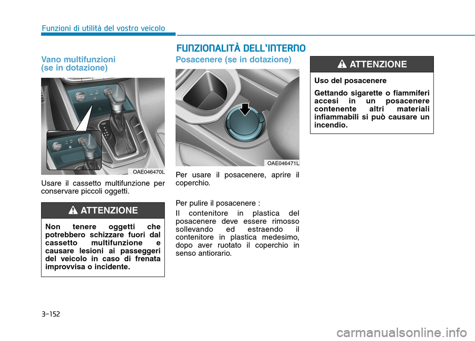 Hyundai Ioniq Hybrid 2017 Manuale del proprietario (in Italian) 3-152
Funzioni di utilità del vostro veicoloF
FUU NNZZIIOO NNAALLIITT ÀÀ DD EELLLL IINN TTEERR NN OO
Vano multifunzioni (se in dotazione)
Usare il cassetto multifunzione per
conservare piccol Hyundai Ioniq Hybrid 2017 Manuale del proprietario (in Italian) 3-152
Funzioni di utilità del vostro veicoloF
FUU NNZZIIOO NNAALLIITT ÀÀ DD EELLLL IINN TTEERR NN OO
Vano multifunzioni (se in dotazione)
Usare il cassetto multifunzione per
conservare piccol