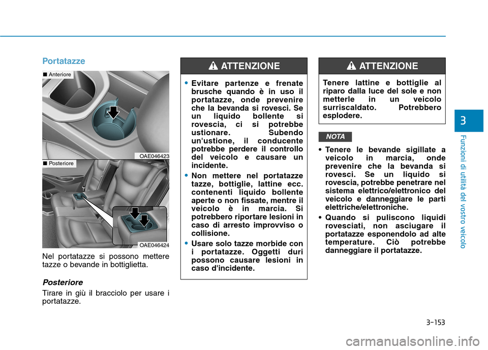Hyundai Ioniq Hybrid 2017 Manuale del proprietario (in Italian) 3-153
Funzioni di utilità del vostro veicolo
3
Portatazze
Nel portatazze si possono mettere
tazze o bevande in bottiglietta.
Posteriore
Tirare in giù il bracciolo per usare i
portatazze. Tenere le Hyundai Ioniq Hybrid 2017 Manuale del proprietario (in Italian) 3-153
Funzioni di utilità del vostro veicolo
3
Portatazze
Nel portatazze si possono mettere
tazze o bevande in bottiglietta.
Posteriore
Tirare in giù il bracciolo per usare i
portatazze. Tenere le