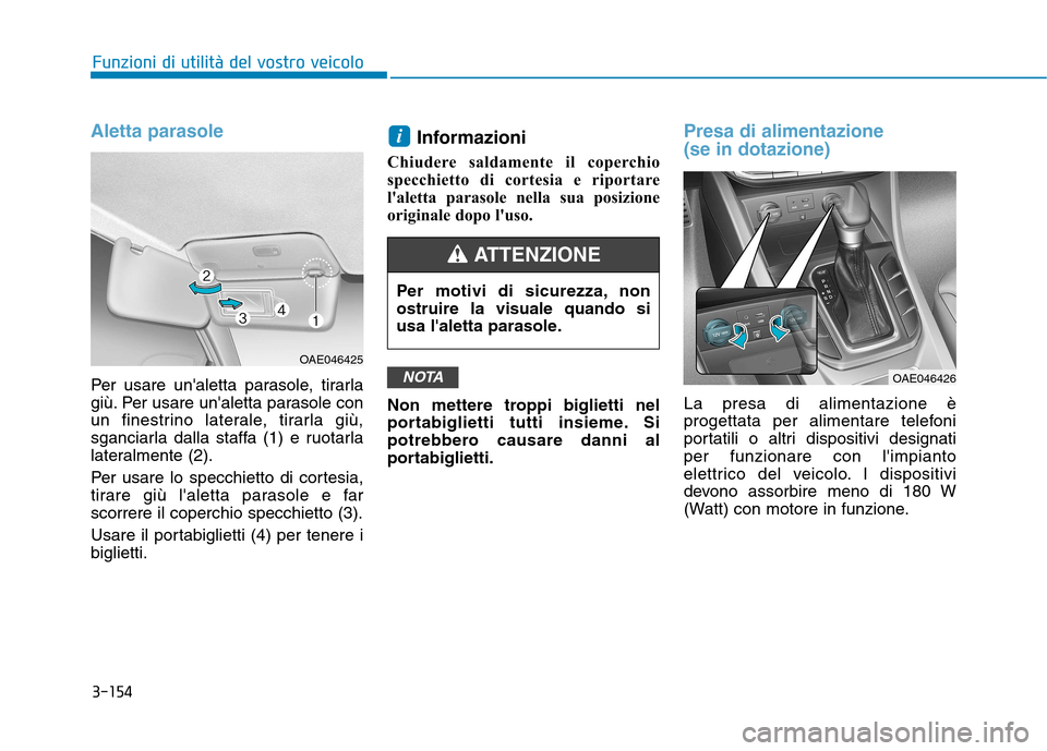 Hyundai Ioniq Hybrid 2017 Manuale del proprietario (in Italian) 3-154
Funzioni di utilità del vostro veicolo
Aletta parasole
Per usare unaletta parasole, tirarla
giù. Per usare unaletta parasole con
un finestrino laterale, tirarla giù,
sganciarla dalla staff Hyundai Ioniq Hybrid 2017 Manuale del proprietario (in Italian) 3-154
Funzioni di utilità del vostro veicolo
Aletta parasole
Per usare unaletta parasole, tirarla
giù. Per usare unaletta parasole con
un finestrino laterale, tirarla giù,
sganciarla dalla staff