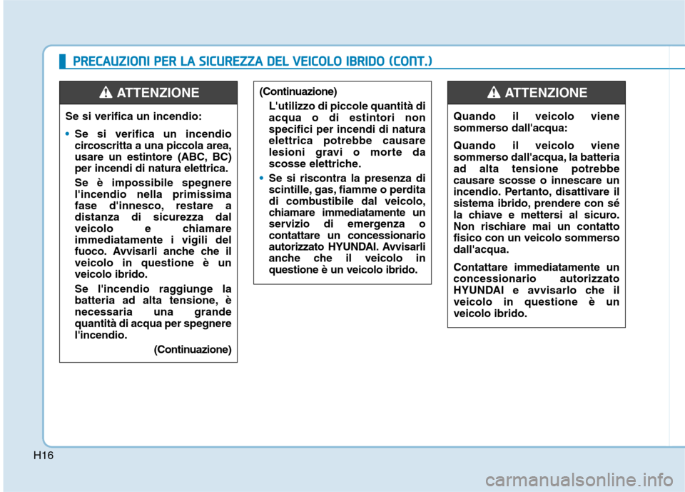 Hyundai Ioniq Hybrid 2017 Manuale del proprietario (in Italian) H16
Se si verifica un incendio:
Se si verifica un incendio
circoscritta a una piccola area,
usare un estintore (ABC, BC)per incendi di natura elettrica. Se è impossibile spegnere lincendio nella pr Hyundai Ioniq Hybrid 2017 Manuale del proprietario (in Italian) H16
Se si verifica un incendio:
Se si verifica un incendio
circoscritta a una piccola area,
usare un estintore (ABC, BC)per incendi di natura elettrica. Se è impossibile spegnere lincendio nella pr
