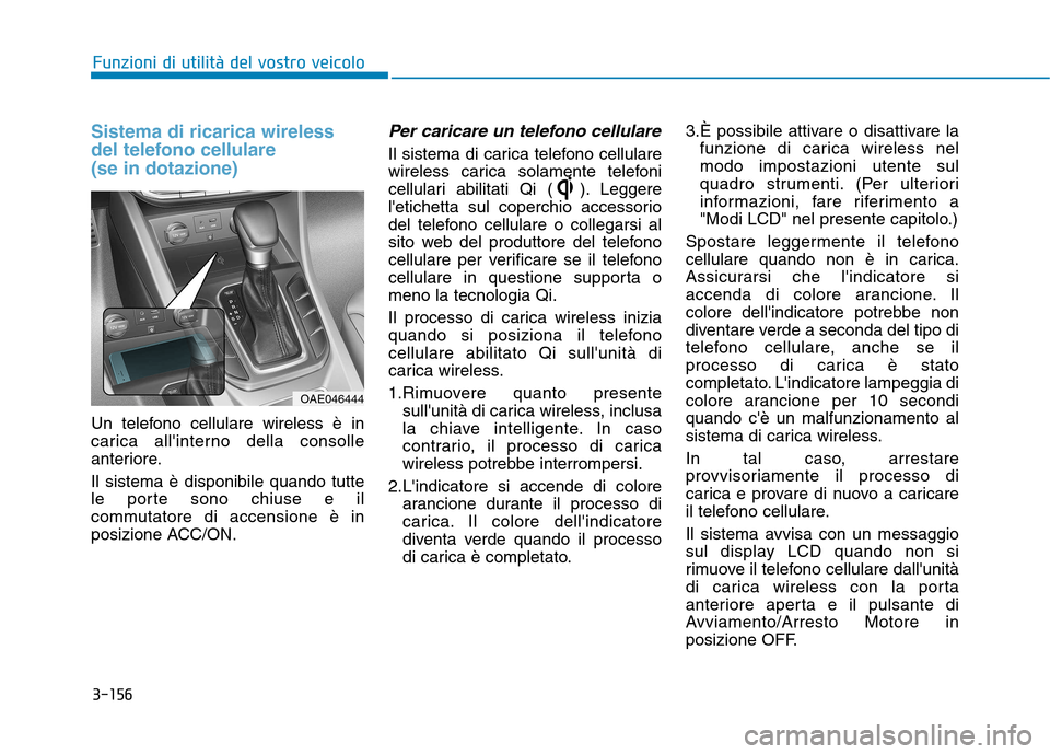 Hyundai Ioniq Hybrid 2017 Manuale del proprietario (in Italian) 3-156
Funzioni di utilità del vostro veicolo
Sistema di ricarica wireless
del telefono cellulare (se in dotazione)
Un telefono cellulare wireless è in
carica allinterno della consolle
anteriore. Hyundai Ioniq Hybrid 2017 Manuale del proprietario (in Italian) 3-156
Funzioni di utilità del vostro veicolo
Sistema di ricarica wireless
del telefono cellulare (se in dotazione)
Un telefono cellulare wireless è in
carica allinterno della consolle
anteriore.