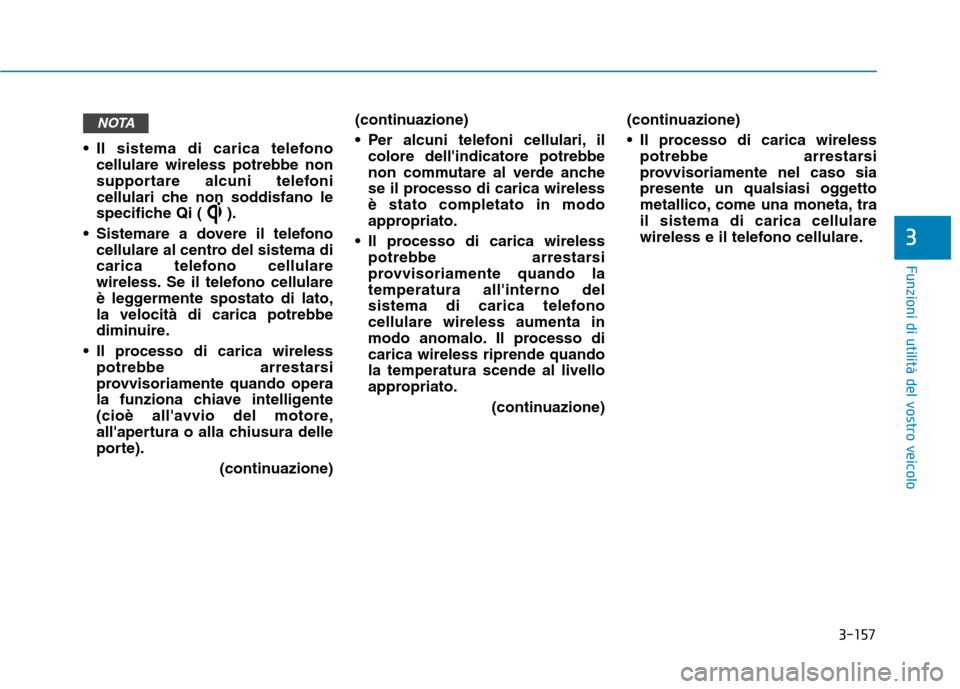 Hyundai Ioniq Hybrid 2017 Manuale del proprietario (in Italian) 3-157
Funzioni di utilità del vostro veicolo
3
Il sistema di carica telefonocellulare wireless potrebbe non
supportare alcuni telefoni
cellulari che non soddisfano le
specifiche Qi ( ).
Sistemare Hyundai Ioniq Hybrid 2017 Manuale del proprietario (in Italian) 3-157
Funzioni di utilità del vostro veicolo
3
Il sistema di carica telefonocellulare wireless potrebbe non
supportare alcuni telefoni
cellulari che non soddisfano le
specifiche Qi ( ).
Sistemare