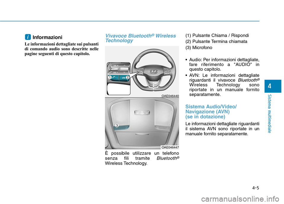 Hyundai Ioniq Hybrid 2017 Manuale del proprietario (in Italian) Informazioni
Le informazioni dettagliate sui pulsanti
di comando audio sono descritte nelle
pagine seguenti di questo capitolo.Vivavoce Bluetooth®Wireless
Technology
È possibile utilizzare un te Hyundai Ioniq Hybrid 2017 Manuale del proprietario (in Italian) Informazioni
Le informazioni dettagliate sui pulsanti
di comando audio sono descritte nelle
pagine seguenti di questo capitolo.Vivavoce Bluetooth®Wireless
Technology
È possibile utilizzare un te