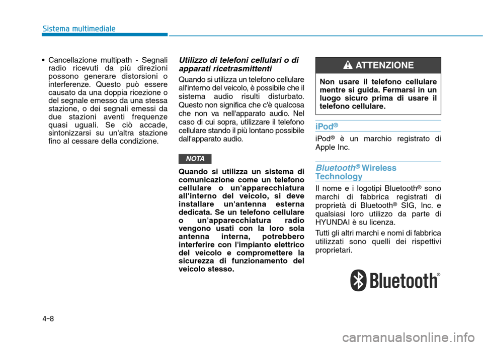 Hyundai Ioniq Hybrid 2017 Manuale del proprietario (in Italian) 4-8
Sistema multimediale
Cancellazione multipath - Segnaliradio ricevuti da più direzioni
possono generare distorsioni o
interferenze. Questo può essere
causato da una doppia ricezione odel segnal Hyundai Ioniq Hybrid 2017 Manuale del proprietario (in Italian) 4-8
Sistema multimediale
Cancellazione multipath - Segnaliradio ricevuti da più direzioni
possono generare distorsioni o
interferenze. Questo può essere
causato da una doppia ricezione odel segnal