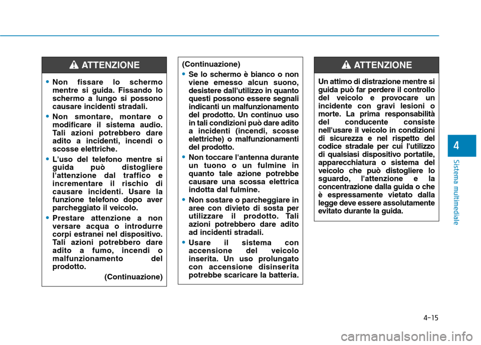 Hyundai Ioniq Hybrid 2017 Manuale del proprietario (in Italian) 4-15
Sistema multimediale
4
(Continuazione)
Se lo schermo è bianco o non viene emesso alcun suono,desistere dallutilizzo in quantoquesti possono essere segnaliindicanti un malfunzionamento
del prodo Hyundai Ioniq Hybrid 2017 Manuale del proprietario (in Italian) 4-15
Sistema multimediale
4
(Continuazione)
Se lo schermo è bianco o non viene emesso alcun suono,desistere dallutilizzo in quantoquesti possono essere segnaliindicanti un malfunzionamento
del prodo