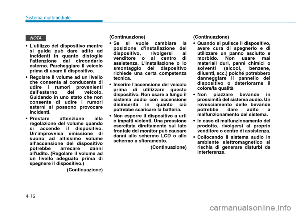 Hyundai Ioniq Hybrid 2017 Manuale del proprietario (in Italian) 4-16
Sistema multimediale
Lutilizzo del dispositivo mentresi guida può dare adito ad incidenti in quanto distoglie
lattenzione dal circondario
esterno. Parcheggiare il veicolo
prima di usare il di Hyundai Ioniq Hybrid 2017 Manuale del proprietario (in Italian) 4-16
Sistema multimediale
Lutilizzo del dispositivo mentresi guida può dare adito ad incidenti in quanto distoglie
lattenzione dal circondario
esterno. Parcheggiare il veicolo
prima di usare il di