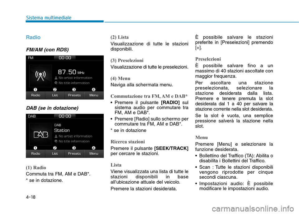 Hyundai Ioniq Hybrid 2017 Manuale del proprietario (in Italian) 4-18
Sistema multimediale
Radio
FM/AM (con RDS)DAB (se in dotazione)
(1) Radio
Commuta tra FM, AM e DAB*.
* se in dotazione.
(2) Lista
Visualizzazione di tutte le stazioni disponibili.
(3) Preselezi Hyundai Ioniq Hybrid 2017 Manuale del proprietario (in Italian) 4-18
Sistema multimediale
Radio
FM/AM (con RDS)DAB (se in dotazione)
(1) Radio
Commuta tra FM, AM e DAB*.
* se in dotazione.
(2) Lista
Visualizzazione di tutte le stazioni disponibili.
(3) Preselezi