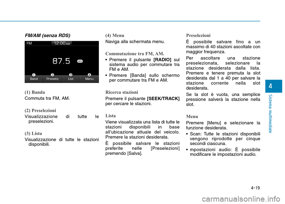 Hyundai Ioniq Hybrid 2017 Manuale del proprietario (in Italian) 4-19
Sistema multimediale
4
FM/AM (senza RDS)
(1) Banda
Commuta tra FM, AM.
(2) Preselezioni
Visualizzazione di tutte lepreselezioni.
(3) Lista
Visualizzazione di tutte le stazionidisponibili.
(4) Men Hyundai Ioniq Hybrid 2017 Manuale del proprietario (in Italian) 4-19
Sistema multimediale
4
FM/AM (senza RDS)
(1) Banda
Commuta tra FM, AM.
(2) Preselezioni
Visualizzazione di tutte lepreselezioni.
(3) Lista
Visualizzazione di tutte le stazionidisponibili.
(4) Men