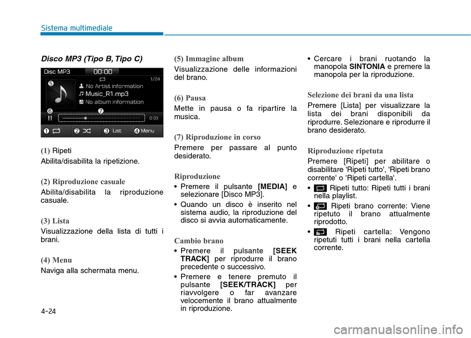Hyundai Ioniq Hybrid 2017 Manuale del proprietario (in Italian) 4-24
Sistema multimediale
Disco MP3 (Tipo B, Tipo C)
(1) Ripeti
Abilita/disabilita la ripetizione.
(2) Riproduzione casuale
Abilita/disabilita la riproduzione
casuale.
(3) Lista
Visualizzazione della Hyundai Ioniq Hybrid 2017 Manuale del proprietario (in Italian) 4-24
Sistema multimediale
Disco MP3 (Tipo B, Tipo C)
(1) Ripeti
Abilita/disabilita la ripetizione.
(2) Riproduzione casuale
Abilita/disabilita la riproduzione
casuale.
(3) Lista
Visualizzazione della