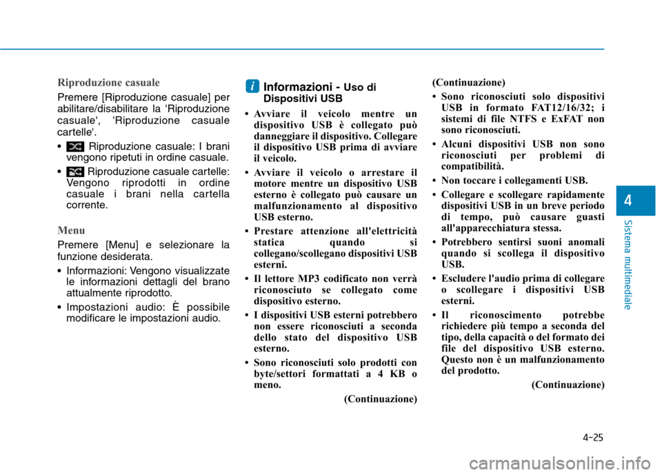 Hyundai Ioniq Hybrid 2017  Manuale del proprietario (in Italian) 4-25
Sistema multimediale
4
Riproduzione casuale
Premere [Riproduzione casuale] per abilitare/disabilitare la Riproduzionecasuale, Riproduzione casuale
cartelle. 
 Riproduzione casuale: I braniven