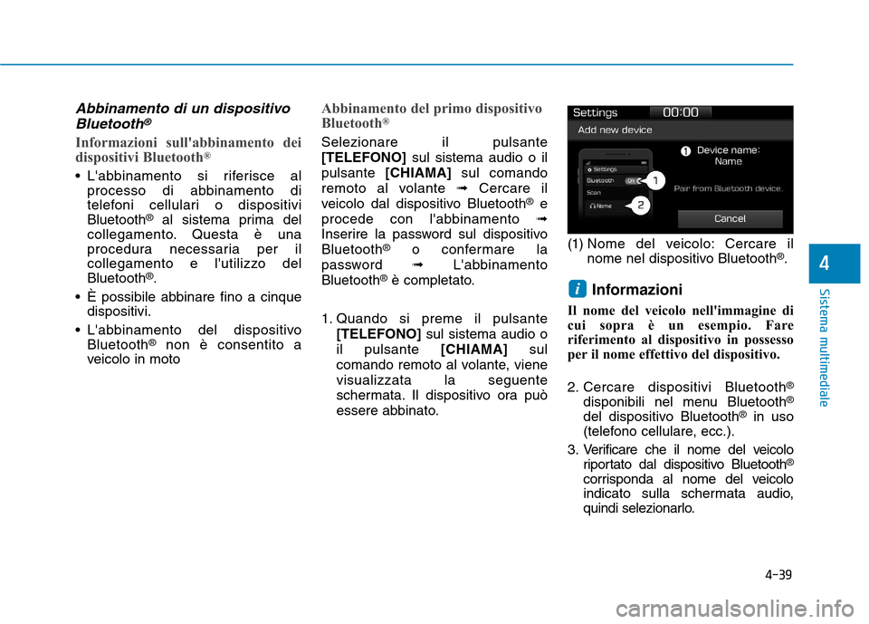 Hyundai Ioniq Hybrid 2017 Manuale del proprietario (in Italian) 4-39
Sistema multimediale
4
Abbinamento di un dispositivoBluetooth®
Informazioni sullabbinamento dei
dispositivi Bluetooth ®
Labbinamento si riferisce al
processo di abbinamento di
telefoni cel Hyundai Ioniq Hybrid 2017 Manuale del proprietario (in Italian) 4-39
Sistema multimediale
4
Abbinamento di un dispositivoBluetooth®
Informazioni sullabbinamento dei
dispositivi Bluetooth ®
Labbinamento si riferisce al
processo di abbinamento di
telefoni cel