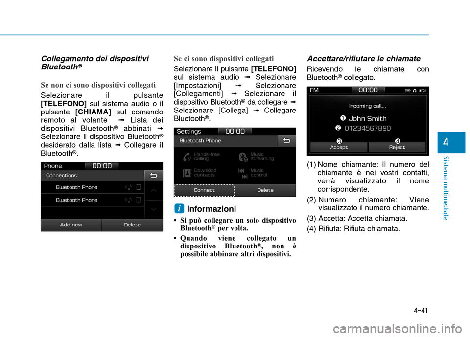 Hyundai Ioniq Hybrid 2017  Manuale del proprietario (in Italian) 4-41
Sistema multimediale
4
Collegamento dei dispositiviBluetooth®
Se non ci sono dispositivi collegati
Selezionare il pulsante [TELEFONO] sul sistema audio o il
pulsante  [CHIAMA] sul comando
remoto