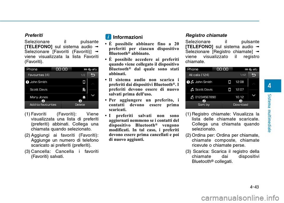 Hyundai Ioniq Hybrid 2017  Manuale del proprietario (in Italian) 4-43
Sistema multimediale
4
Preferiti
Selezionare il pulsante [TELEFONO] sul sistema audio  ➟
Selezionare [Favoriti (Favoriti)]  ➟
viene visualizzata la lista Favoriti
(Favoriti). 
(1) Favoriti (F