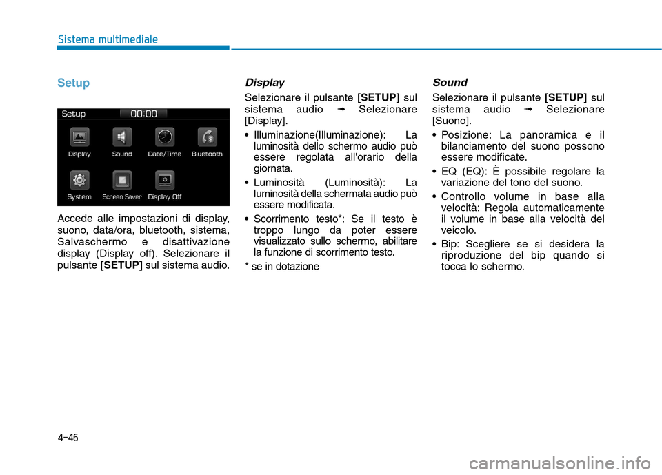 Hyundai Ioniq Hybrid 2017  Manuale del proprietario (in Italian) 4-46
Sistema multimediale
Setup
Accede alle impostazioni di display, 
suono, data/ora, bluetooth, sistema,
Salvaschermo e disattivazione
display (Display off). Selezionare ilpulsante[SETUP] sul sistem