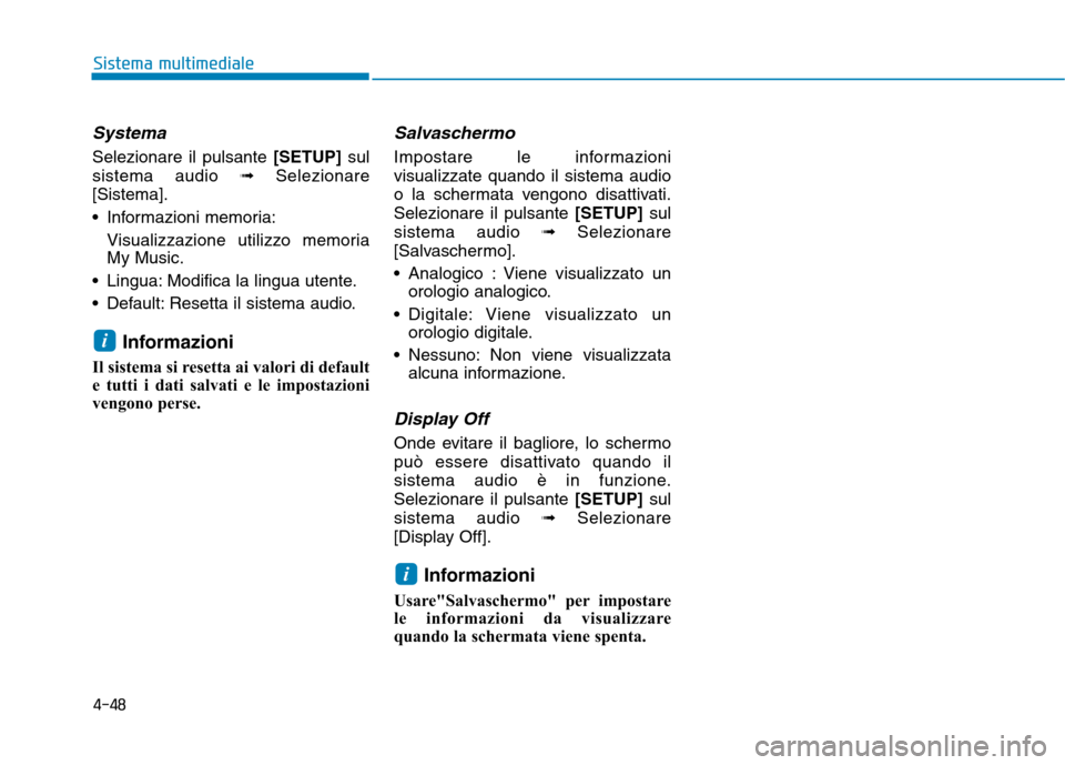 Hyundai Ioniq Hybrid 2017  Manuale del proprietario (in Italian) 4-48
Sistema multimediale
Systema
Selezionare il pulsante [SETUP]sul
sistema audio  ➟Selezionare
[Sistema]. 
 Informazioni memoria:
Visualizzazione utilizzo memoria My Music.
 Lingua: Modifica la li