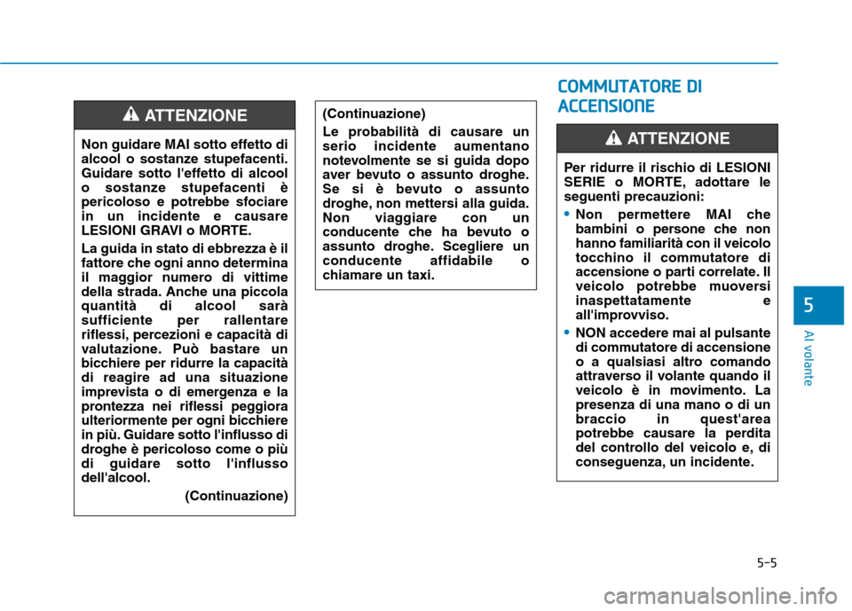 Hyundai Ioniq Hybrid 2017 Manuale del proprietario (in Italian) 5-5
Al volante
5
Non guidare MAI sotto effetto di
alcool o sostanze stupefacenti.
Guidare sotto leffetto di alcool
o sostanze stupefacenti è
pericoloso e potrebbe sfociarein un incidente e causare
Hyundai Ioniq Hybrid 2017 Manuale del proprietario (in Italian) 5-5
Al volante
5
Non guidare MAI sotto effetto di
alcool o sostanze stupefacenti.
Guidare sotto leffetto di alcool
o sostanze stupefacenti è
pericoloso e potrebbe sfociarein un incidente e causare
