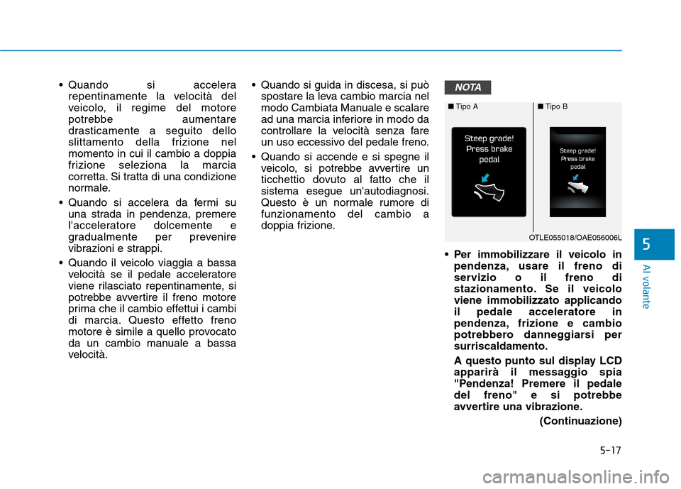 Hyundai Ioniq Hybrid 2017 Manuale del proprietario (in Italian) 5-17
Al volante
5
Quando si accelerarepentinamente la velocità del
veicolo, il regime del motore
potrebbe aumentare
drasticamente a seguito dello
slittamento della frizione nelmomento in cui il cam Hyundai Ioniq Hybrid 2017 Manuale del proprietario (in Italian) 5-17
Al volante
5
Quando si accelerarepentinamente la velocità del
veicolo, il regime del motore
potrebbe aumentare
drasticamente a seguito dello
slittamento della frizione nelmomento in cui il cam