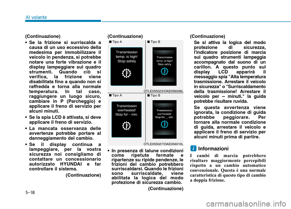 Hyundai Ioniq Hybrid 2017 Manuale del proprietario (in Italian) 5-18
Al volante
(Continuazione)
Se la frizione si surriscalda acausa di un uso eccessivo della medesima per immobilizzare il
veicolo in pendenza, si potrebbe
notare una forte vibrazione e il
display Hyundai Ioniq Hybrid 2017 Manuale del proprietario (in Italian) 5-18
Al volante
(Continuazione)
Se la frizione si surriscalda acausa di un uso eccessivo della medesima per immobilizzare il
veicolo in pendenza, si potrebbe
notare una forte vibrazione e il
display