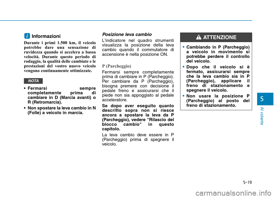 Hyundai Ioniq Hybrid 2017 Manuale del proprietario (in Italian) 5-19
Al volante
5
Informazioni
Durante i primi 1.500 km, il veicolo
potrebbe dare una sensazione di
ruvidezza quando si accelera a bassa
velocità. Durante questo periodo di
rodaggio, la qualità de Hyundai Ioniq Hybrid 2017 Manuale del proprietario (in Italian) 5-19
Al volante
5
Informazioni
Durante i primi 1.500 km, il veicolo
potrebbe dare una sensazione di
ruvidezza quando si accelera a bassa
velocità. Durante questo periodo di
rodaggio, la qualità de