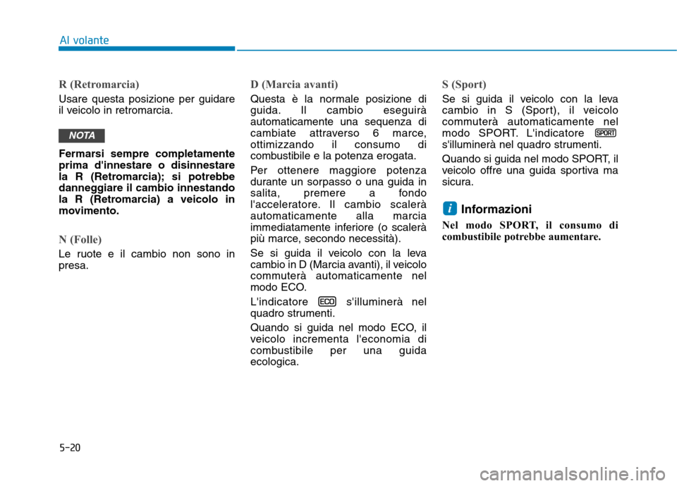Hyundai Ioniq Hybrid 2017 Manuale del proprietario (in Italian) 5-20
Al volante
R (Retromarcia)
Usare questa posizione per guidare
il veicolo in retromarcia.
Fermarsi sempre completamente prima dinnestare o disinnestare
la R (Retromarcia); si potrebbe
danneggia Hyundai Ioniq Hybrid 2017 Manuale del proprietario (in Italian) 5-20
Al volante
R (Retromarcia)
Usare questa posizione per guidare
il veicolo in retromarcia.
Fermarsi sempre completamente prima dinnestare o disinnestare
la R (Retromarcia); si potrebbe
danneggia