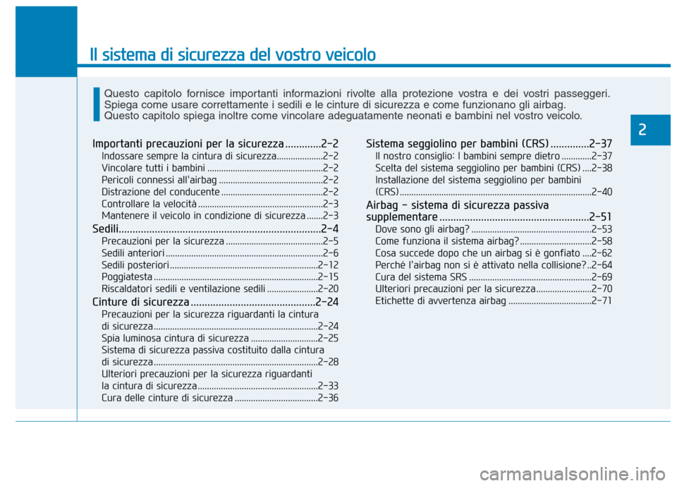 Hyundai Ioniq Hybrid 2017  Manuale del proprietario (in Italian) Il sistema di sicurezza del vostro veicolo
2
Importanti precauzioni per la sicurezza .............2-2Indossare sempre la cintura di sicurezza....................2-2 
Vincolare tutti i bambini ........